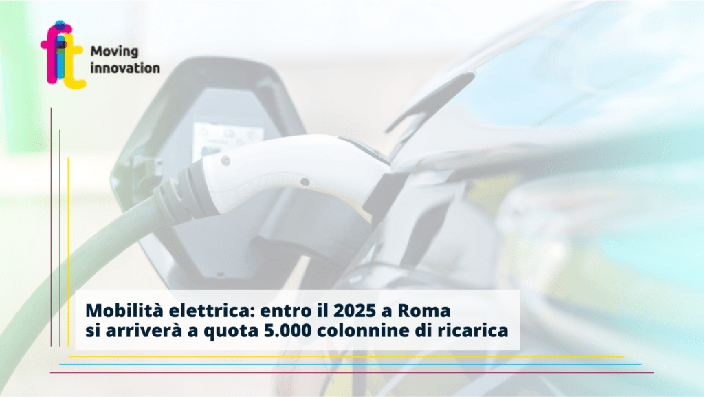 Mobilità elettrica entro il 2025 a Roma si arriverà a quota 5 000